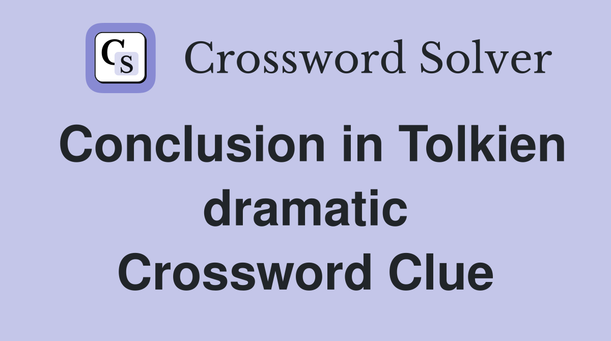 Conclusion in Tolkien dramatic Crossword Clue Answers Crossword Solver